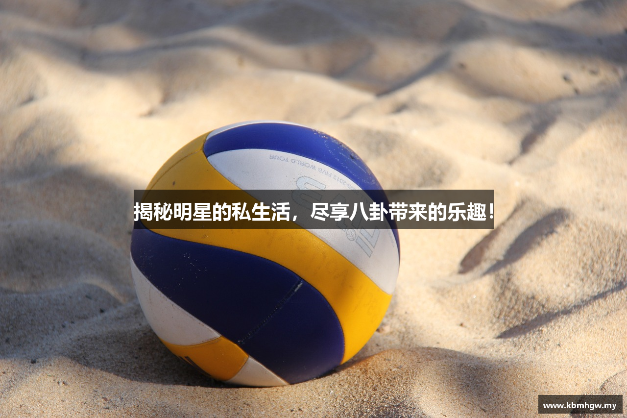 揭秘明星的私生活，尽享八卦带来的乐趣！